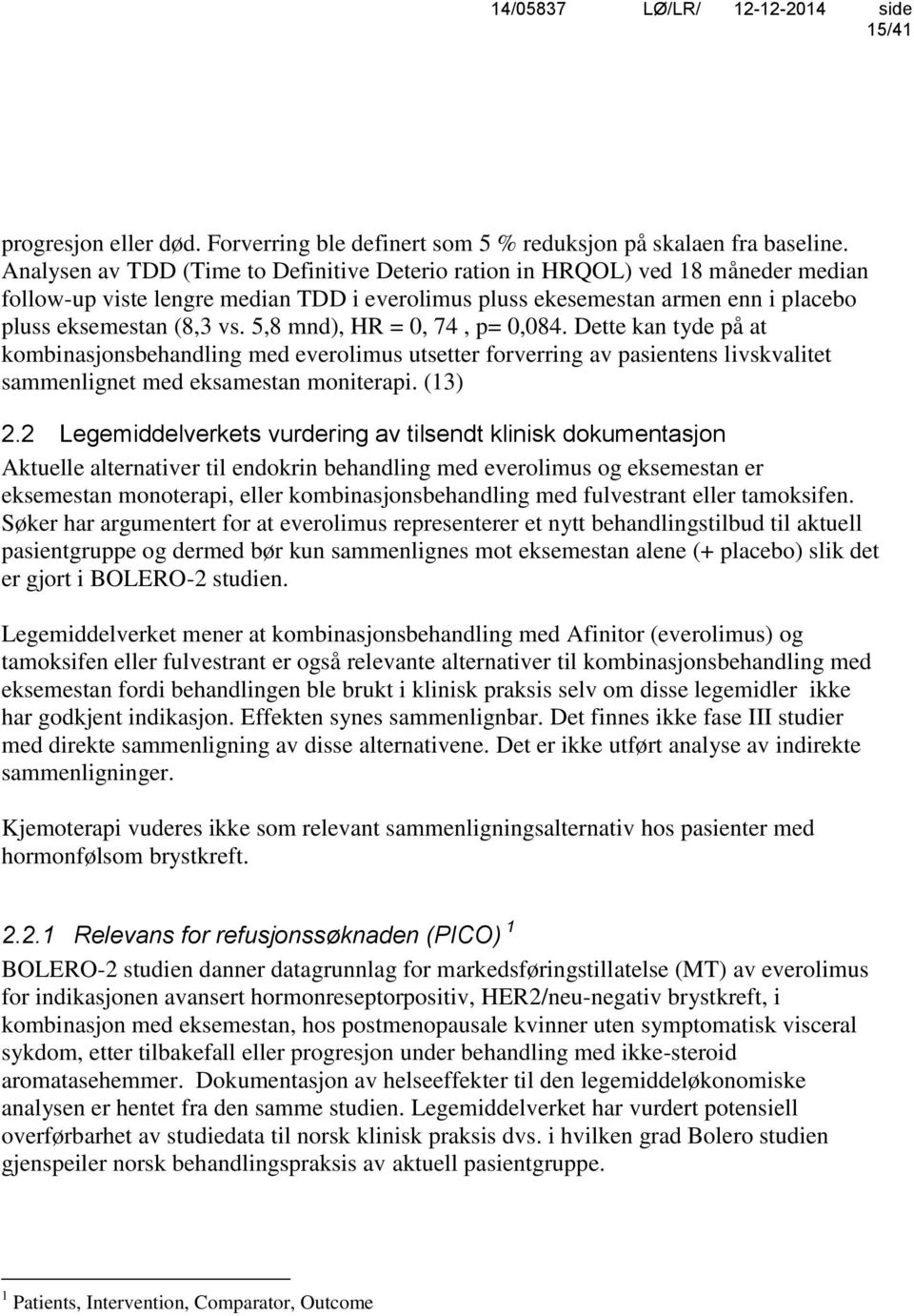 5,8 mnd), HR = 0, 74, p= 0,084. Dette kan tyde på at kombinasjonsbehandling med everolimus utsetter forverring av pasientens livskvalitet sammenlignet med eksamestan moniterapi. (13) 2.