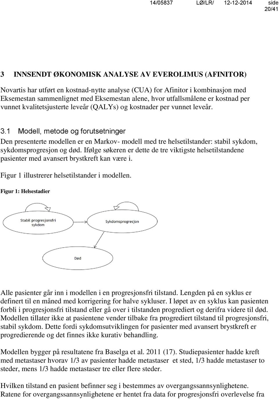 1 Modell, metode og forutsetninger Den presenterte modellen er en Markov- modell med tre helsetilstander: stabil sykdom, sykdomsprogresjon og død.