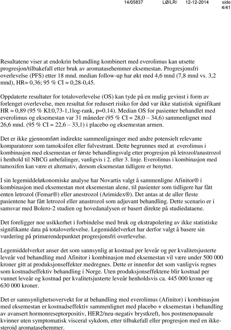 Oppdaterte resultater for totaloverlevelse (OS) kan tyde på en mulig gevinst i form av forlenget overlevelse, men resultat for redusert risiko for død var ikke statistisk signifikant HR = 0,89 (95 %