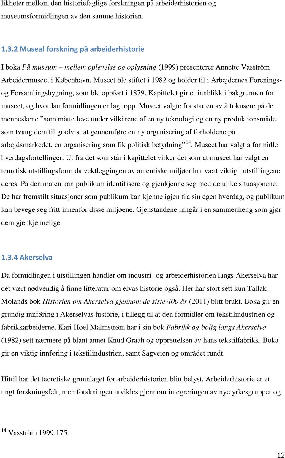 Museet ble stiftet i 1982 og holder til i Arbejdernes Foreningsog Forsamlingsbygning, som ble oppført i 1879. Kapittelet gir et innblikk i bakgrunnen for museet, og hvordan formidlingen er lagt opp.