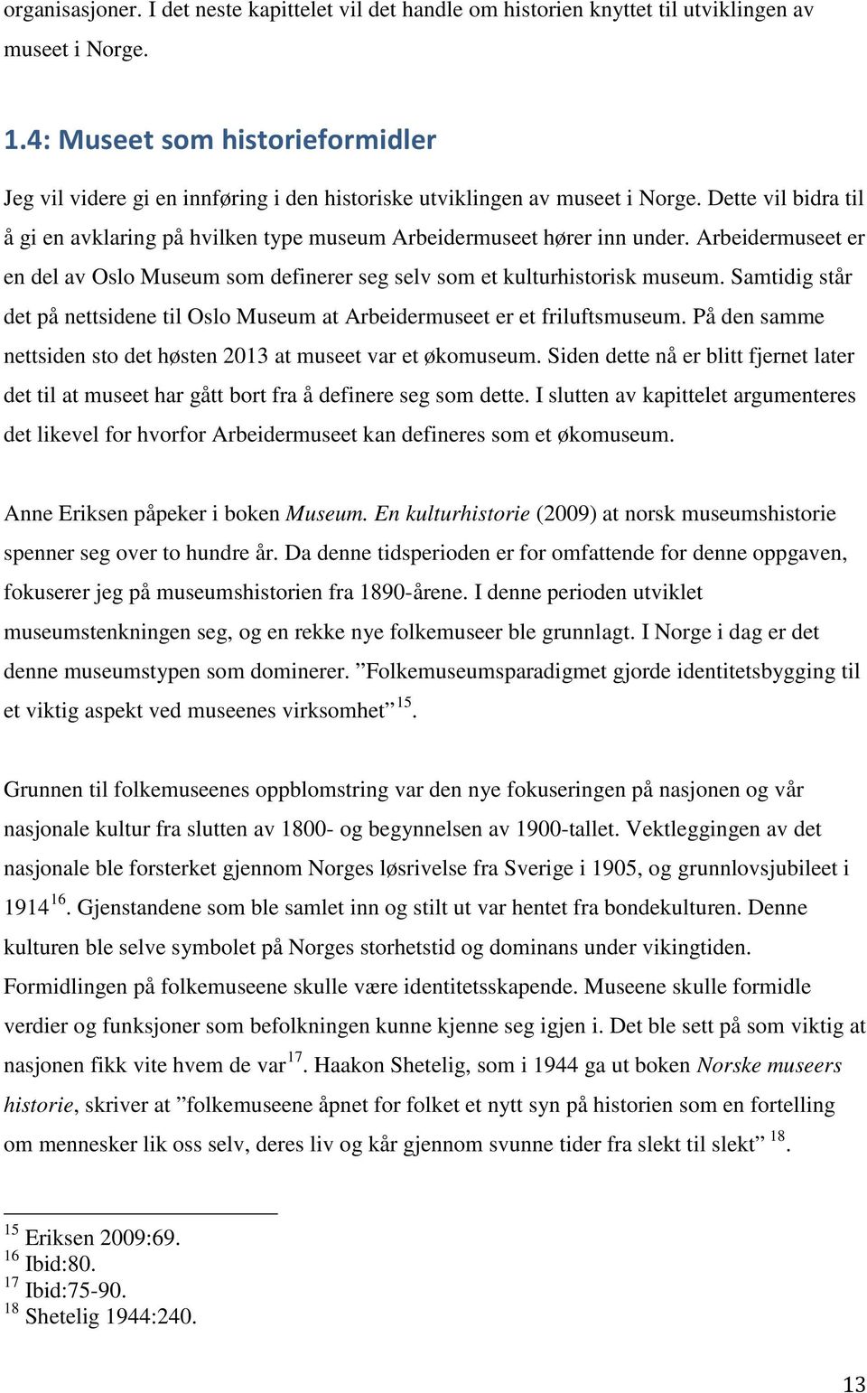 Dette vil bidra til å gi en avklaring på hvilken type museum Arbeidermuseet hører inn under. Arbeidermuseet er en del av Oslo Museum som definerer seg selv som et kulturhistorisk museum.