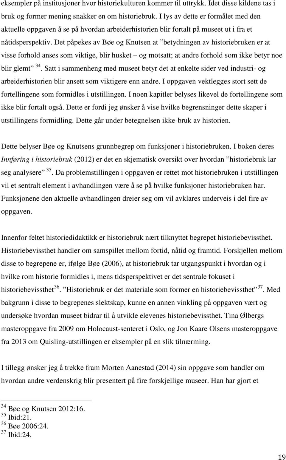 Det påpekes av Bøe og Knutsen at betydningen av historiebruken er at visse forhold anses som viktige, blir husket og motsatt; at andre forhold som ikke betyr noe blir glemt 34.