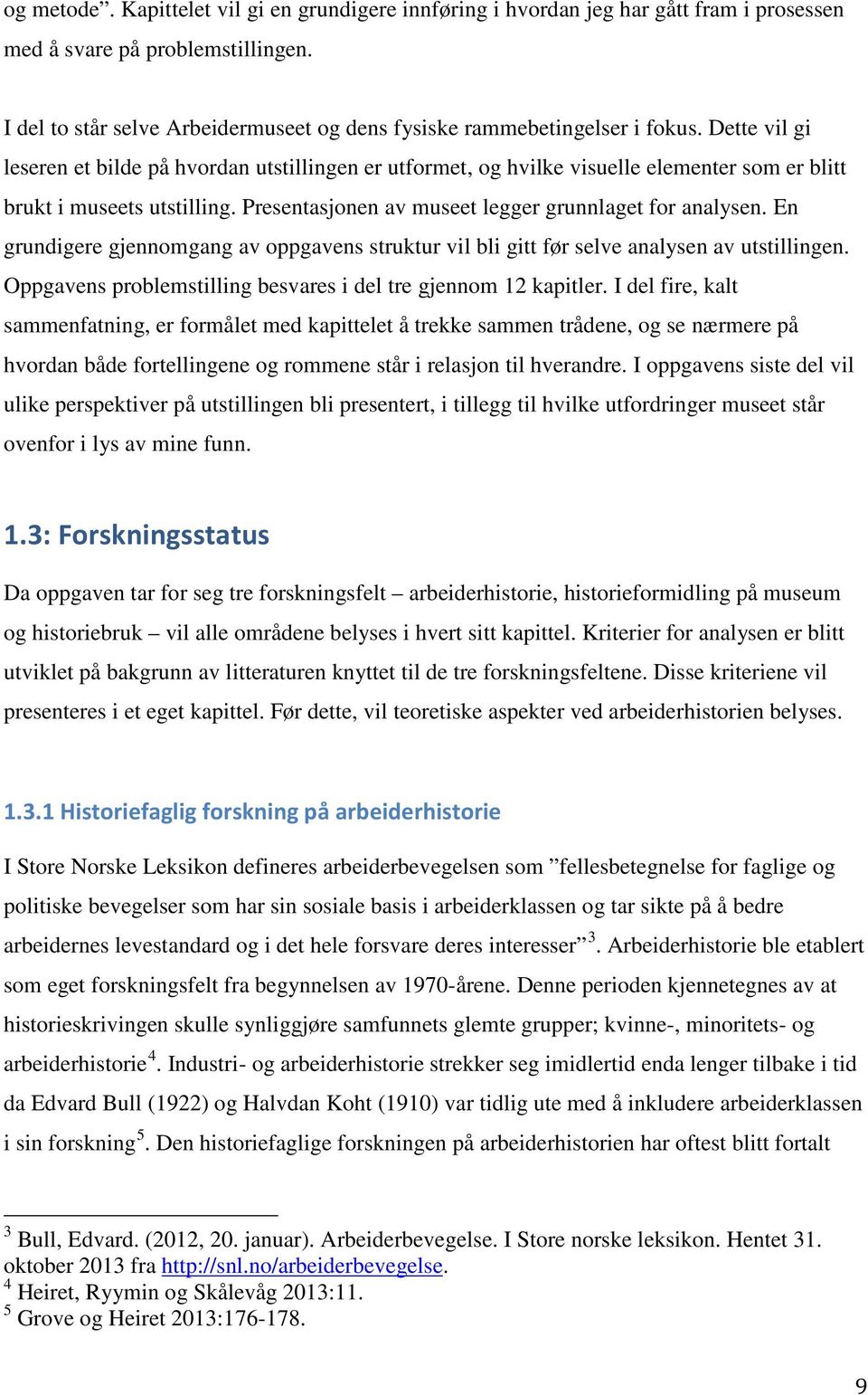 Dette vil gi leseren et bilde på hvordan utstillingen er utformet, og hvilke visuelle elementer som er blitt brukt i museets utstilling. Presentasjonen av museet legger grunnlaget for analysen.