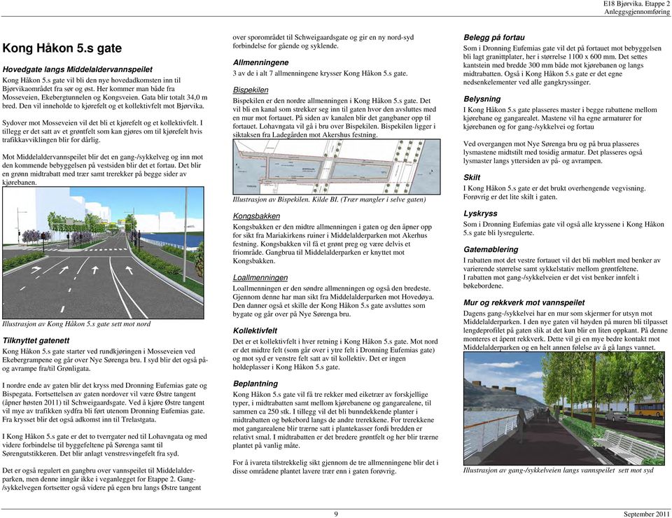 Sydover mot Mosseveien vil det bli et kjørefelt og et kollektivfelt. I tillegg er det satt av et grøntfelt som kan gjøres om til kjørefelt hvis trafikkavviklingen blir for dårlig.