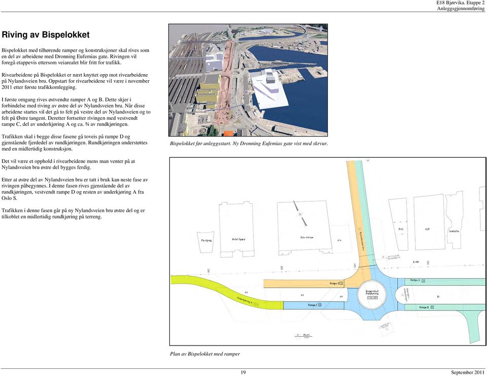 Oppstart for rivearbeidene vil være i november 2011 etter første trafikkomlegging. I første omgang rives østvendte ramper A og B. Dette skjer i forbindelse med riving av østre del av Nylandsveien bru.