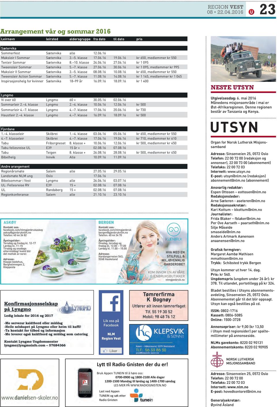 5. klasse 08.08.16 10.08.16 kr 650, medlemmer kr 550 Tweensleir Action Sommar Sætervika 5. 7. klasse 11.08.16 14.08.16 kr 1 145, medlemmer kr 1 045 Inspirasjonshelg for kvinner Sætervika 18 99 år 16.