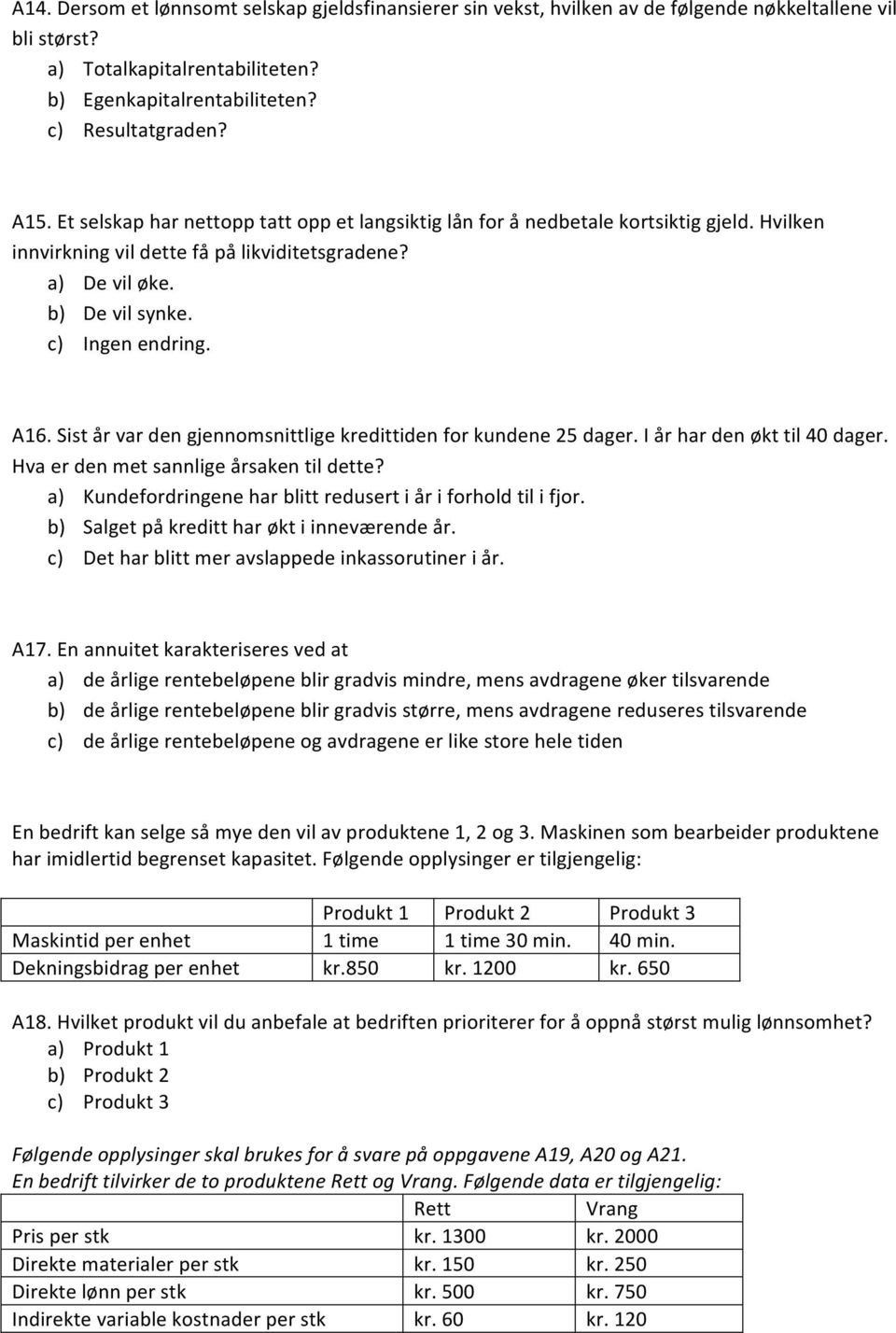 Sist år var den gjennomsnittlige kredittiden for kundene 25 dager. I år har den økt til 40 dager. Hva er den met sannlige årsaken til dette?