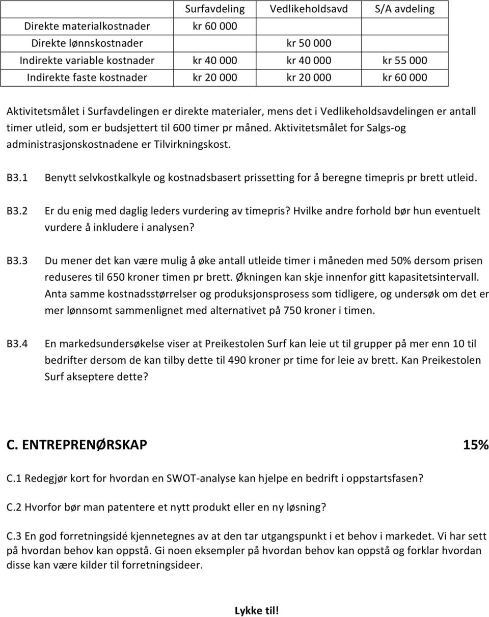 Aktivitetsmålet for Salgs- og administrasjonskostnadene er Tilvirkningskost. B3.1 Benytt selvkostkalkyle og kostnadsbasert prissetting for å beregne timepris pr brett utleid. B3.2 Er du enig med daglig leders vurdering av timepris?