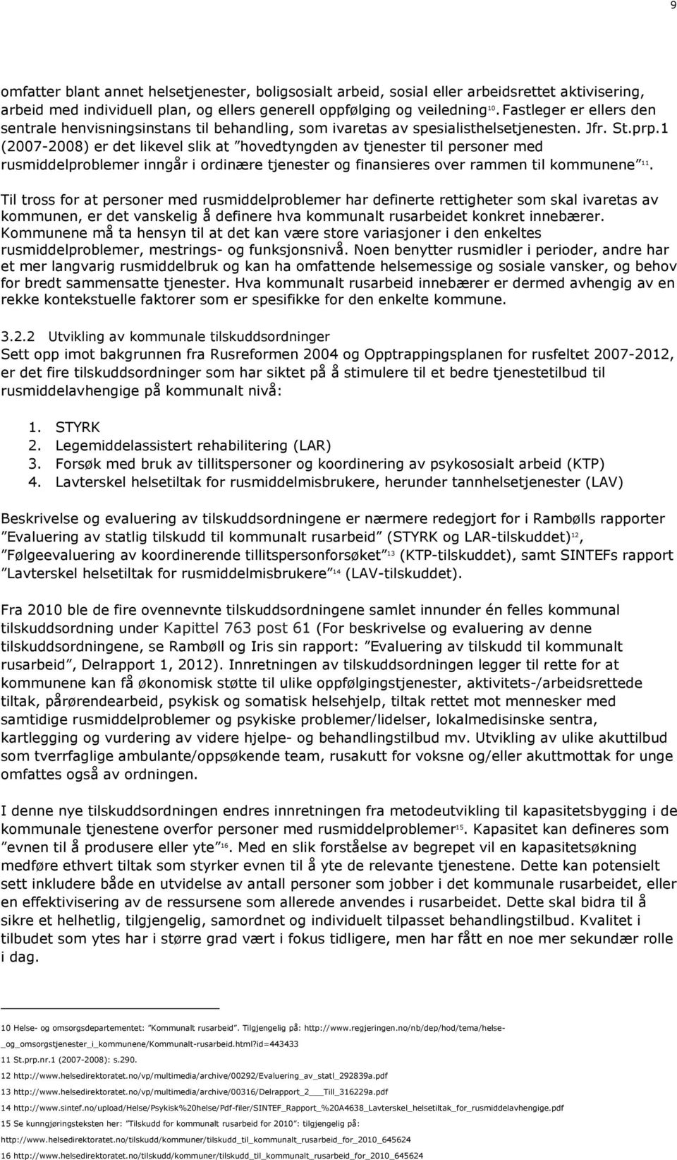 1 (2007-2008) er det likevel slik at hovedtyngden av tjenester til personer med rusmiddelproblemer inngår i ordinære tjenester og finansieres over rammen til kommunene 11.