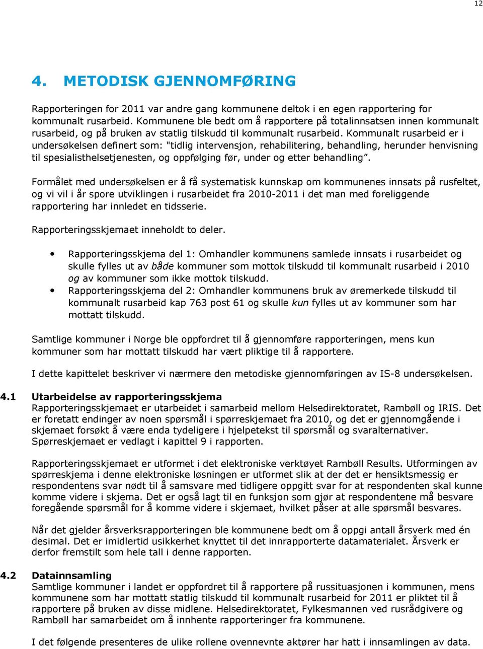 Kommunalt rusarbeid er i undersøkelsen definert som: "tidlig intervensjon, rehabilitering, behandling, herunder henvisning til spesialisthelsetjenesten, og oppfølging før, under og etter behandling.