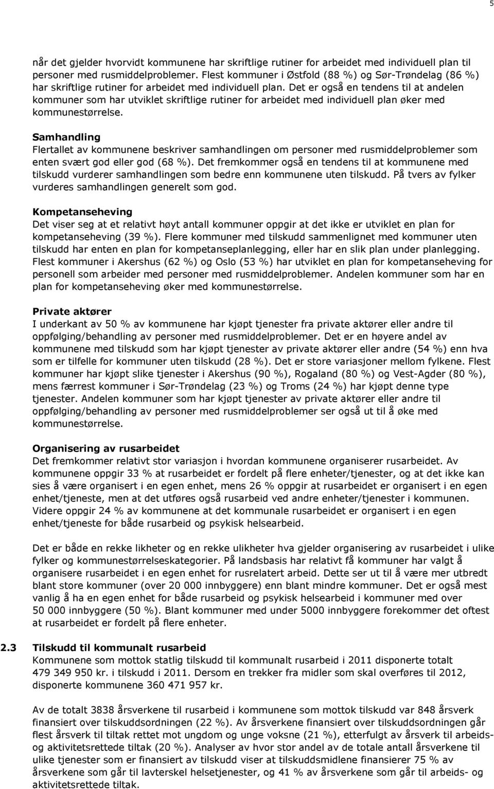 Det er også en tendens til at andelen kommuner som har utviklet skriftlige rutiner for arbeidet med individuell plan øker med kommunestørrelse.