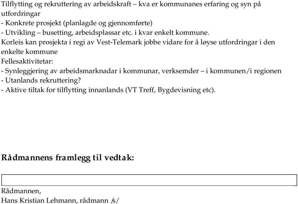 Korleis kan prosjekta i regi av Vest-Telemark jobbe vidare for å løyse utfordringar i den enkelte kommune Fellesaktivitetar: - Synleggjering av