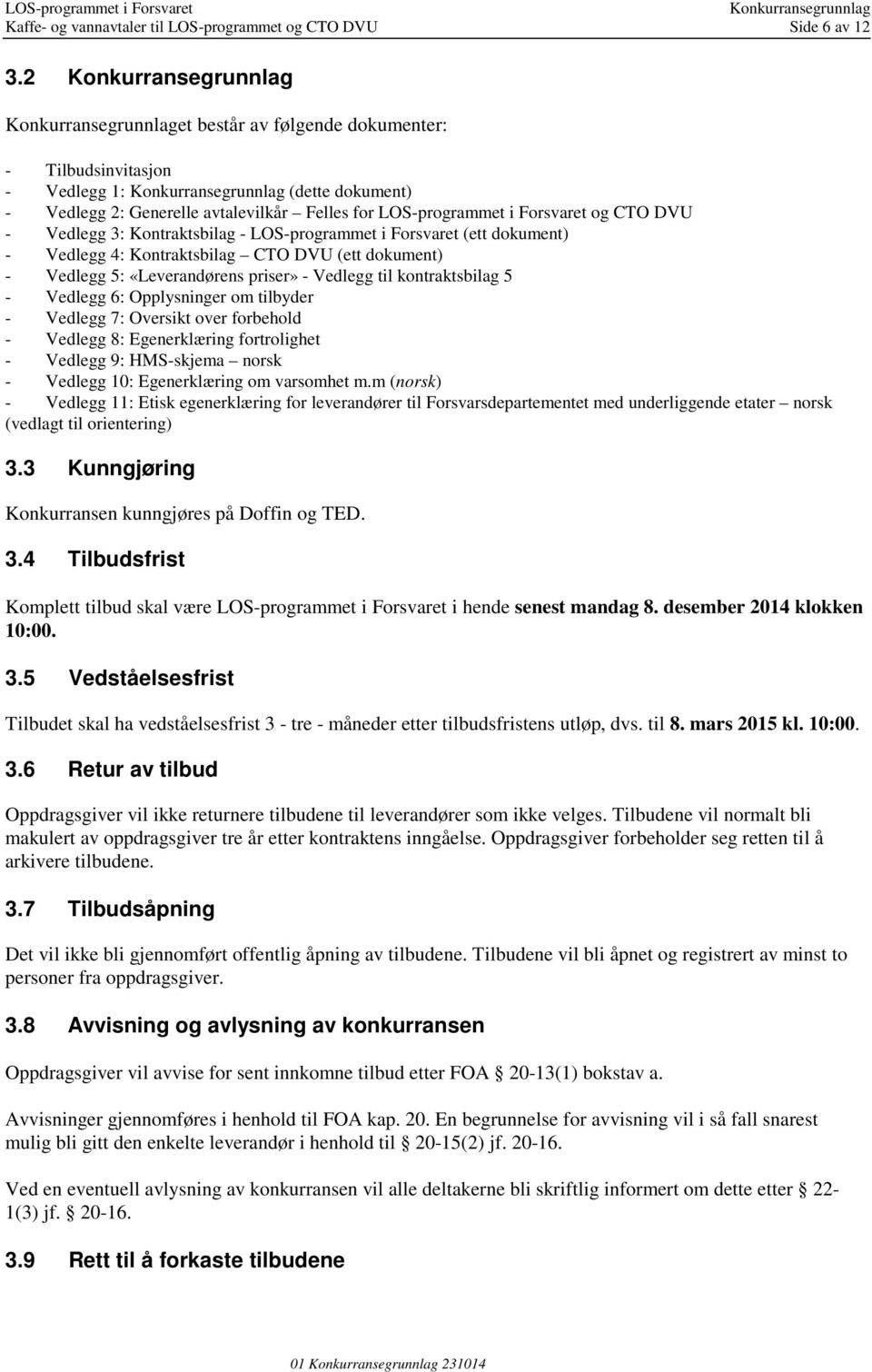 - LOS-programmet i Forsvaret (ett dokument) - Vedlegg 4: Kontraktsbilag CTO DVU (ett dokument) - Vedlegg 5: «Leverandørens priser» - Vedlegg til kontraktsbilag 5 - Vedlegg 6: Opplysninger om tilbyder