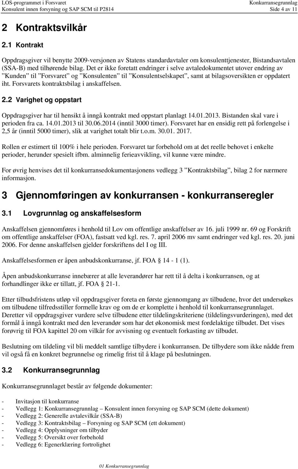 Det er ikke foretatt endringer i selve avtaledokumentet utover endring av Kunden til Forsvaret og Konsulenten til Konsulentselskapet, samt at bilagsoversikten er oppdatert iht.