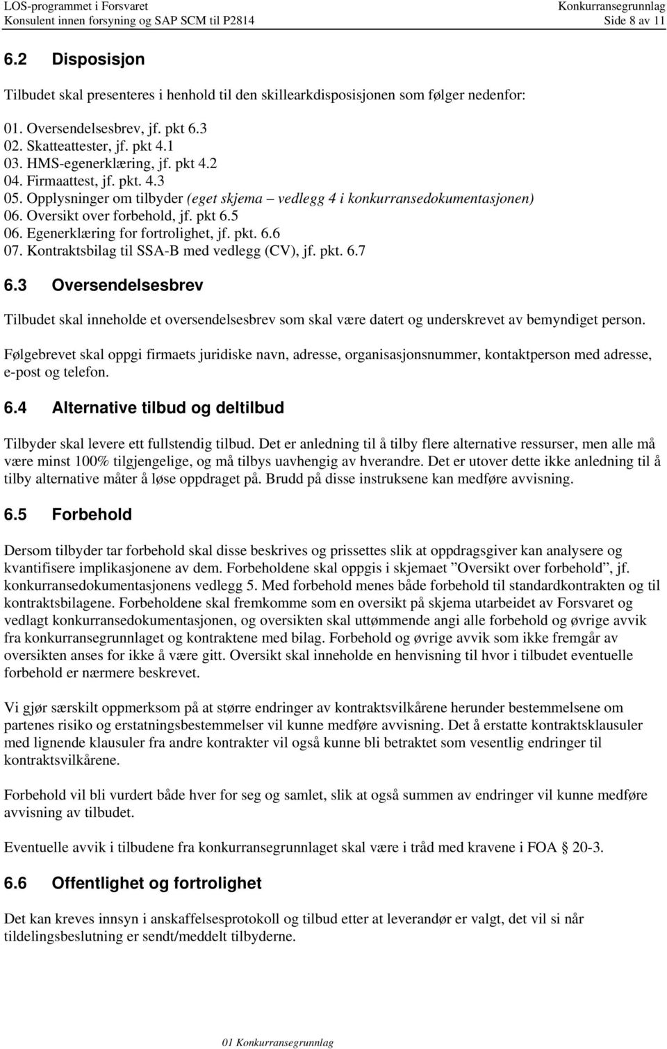 Oversikt over forbehold, jf. pkt 6.5 06. Egenerklæring for fortrolighet, jf. pkt. 6.6 07. Kontraktsbilag til SSA-B med vedlegg (CV), jf. pkt. 6.7 6.