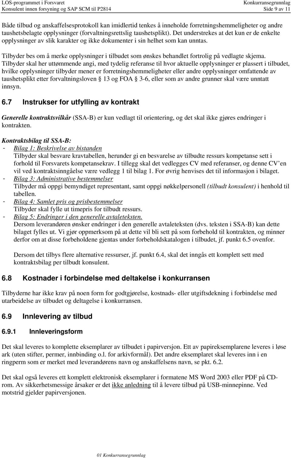 Tilbyder bes om å merke opplysninger i tilbudet som ønskes behandlet fortrolig på vedlagte skjema.