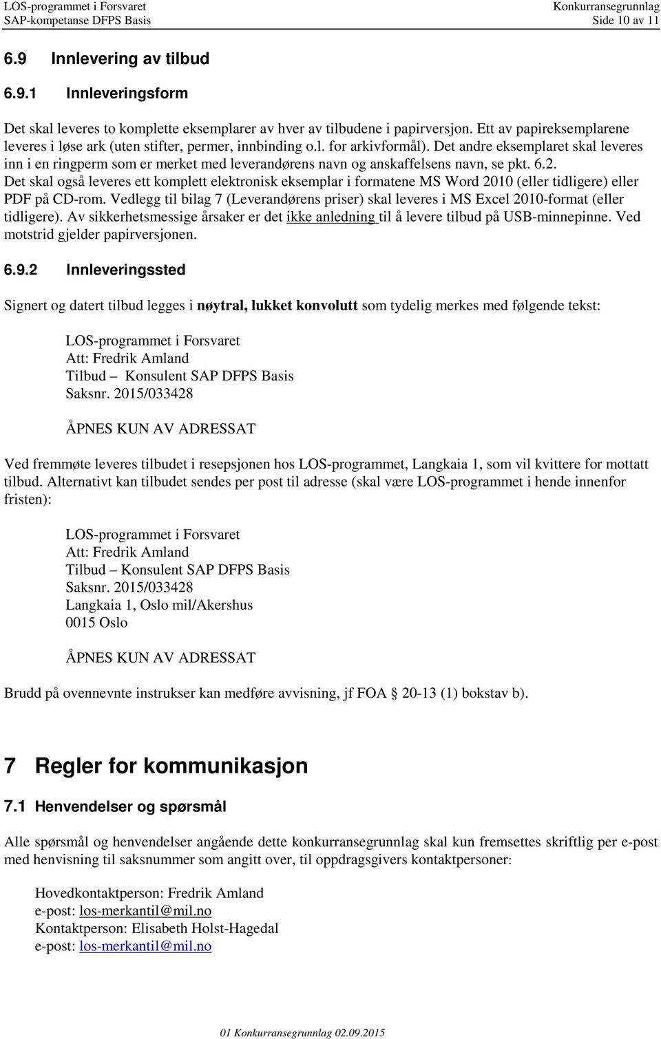 Det andre eksemplaret skal leveres inn i en ringperm som er merket med leverandørens navn og anskaffelsens navn, se pkt. 6.2.