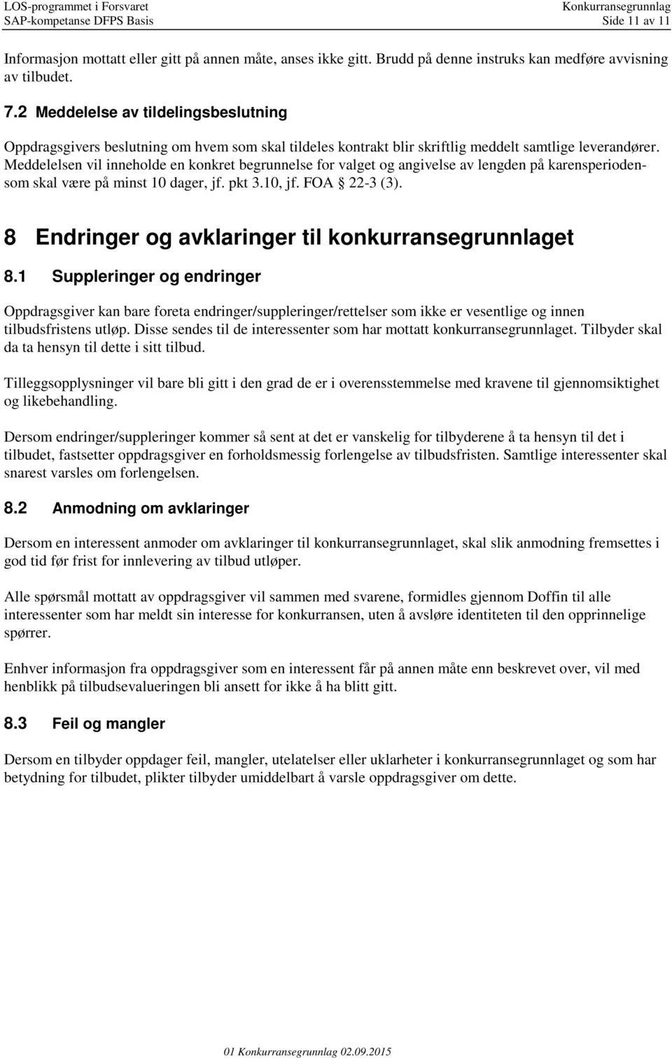 Meddelelsen vil inneholde en konkret begrunnelse for valget og angivelse av lengden på karensperiodensom skal være på minst 10 dager, jf. pkt 3.10, jf. FOA 22-3 (3).