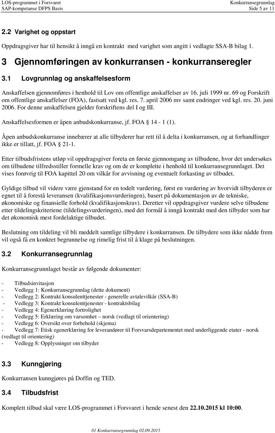 69 og Forskrift om offentlige anskaffelser (FOA), fastsatt ved kgl. res. 7. april 2006 mv samt endringer ved kgl. res. 20. juni 2006. For denne anskaffelsen gjelder forskriftens del I og III.