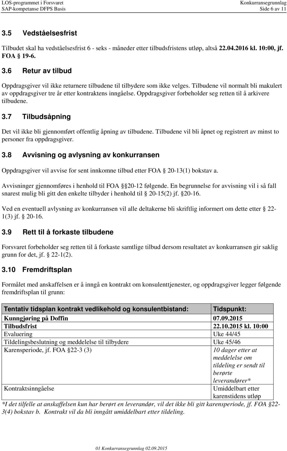 7 Tilbudsåpning Det vil ikke bli gjennomført offentlig åpning av tilbudene. Tilbudene vil bli åpnet og registrert av minst to personer fra oppdragsgiver. 3.