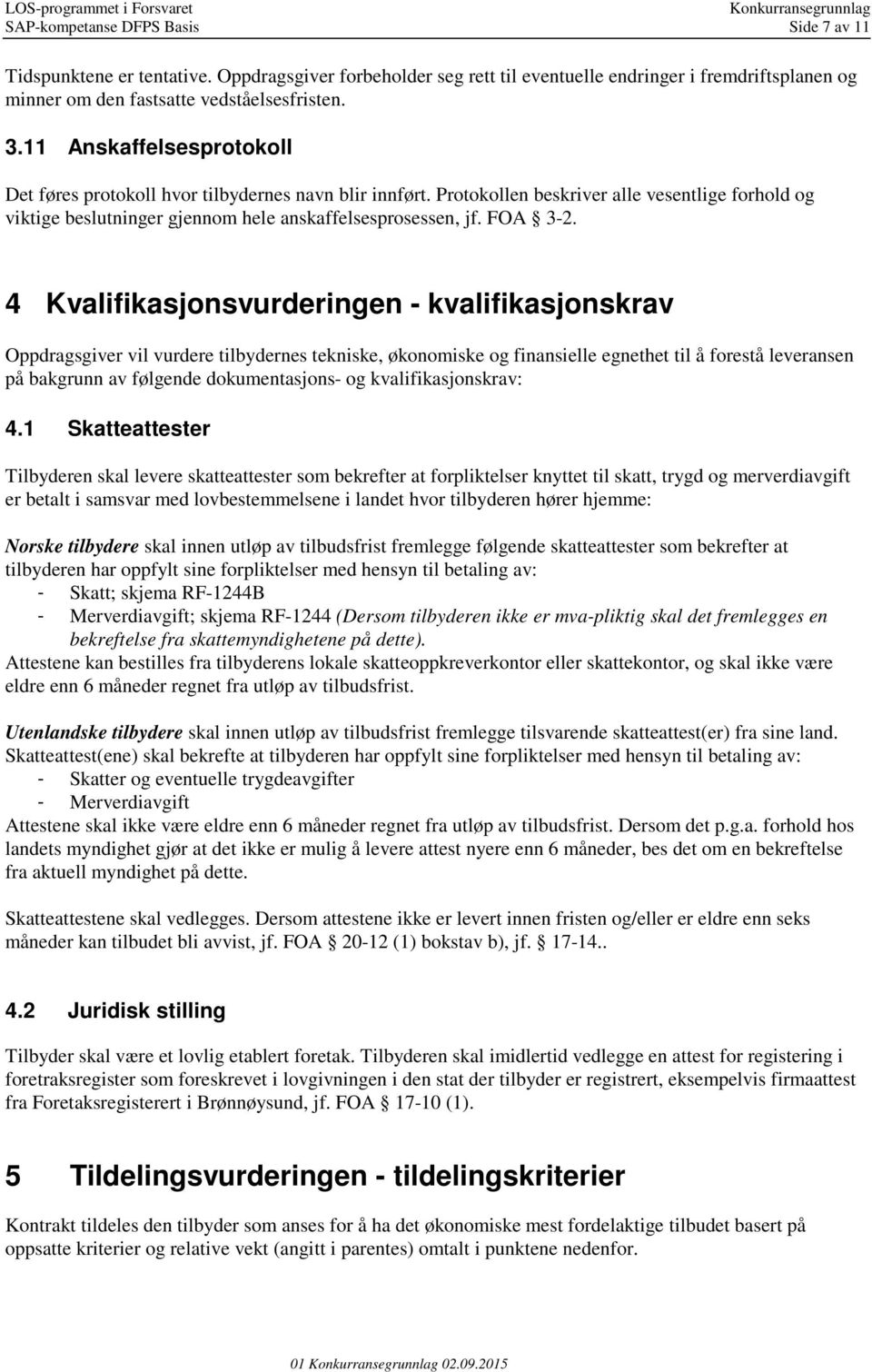 4 Kvalifikasjonsvurderingen - kvalifikasjonskrav Oppdragsgiver vil vurdere tilbydernes tekniske, økonomiske og finansielle egnethet til å forestå leveransen på bakgrunn av følgende dokumentasjons- og