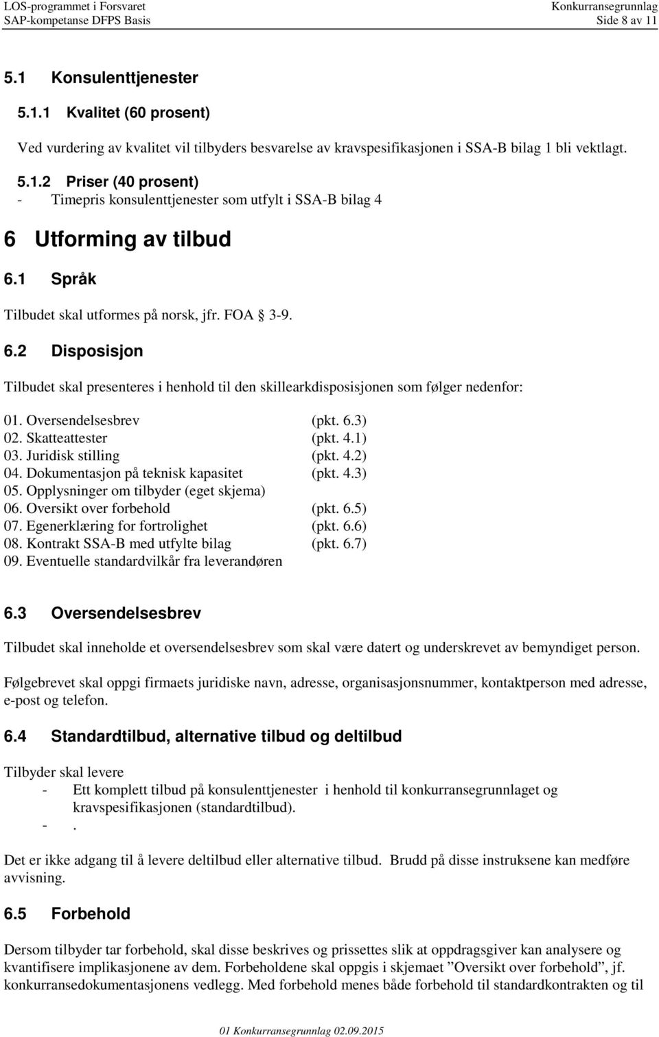 Skatteattester (pkt. 4.1) 03. Juridisk stilling (pkt. 4.2) 04. Dokumentasjon på teknisk kapasitet (pkt. 4.3) 05. Opplysninger om tilbyder (eget skjema) 06. Oversikt over forbehold (pkt. 6.5) 07.