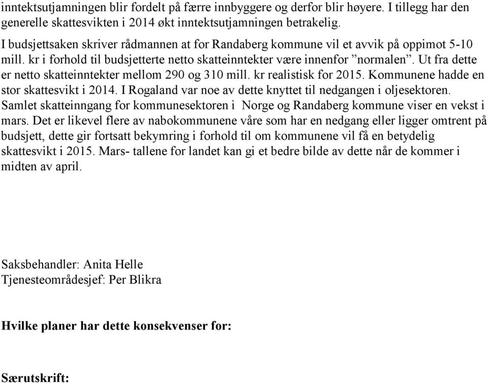 Ut fra dette er netto skatteinntekter mellom 290 og 310 mill. kr realistisk for 2015. Kommunene hadde en stor skattesvikt i 2014. I Rogaland var noe av dette knyttet til nedgangen i oljesektoren.