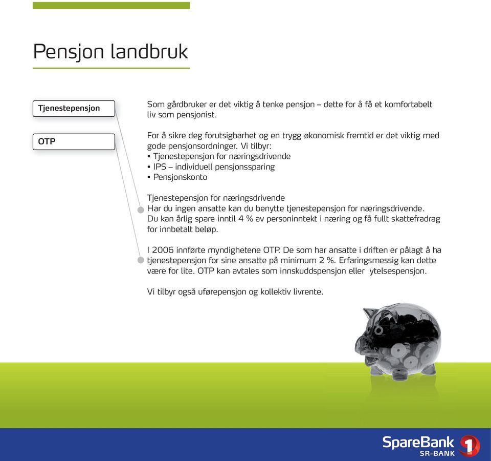 Vi tilbyr: tjenestepensjon for næringsdrivende IPs individuell pensjonssparing Pensjonskonto tjenestepensjon for næringsdrivende Har du ingen ansatte kan du benytte tjenestepensjon for