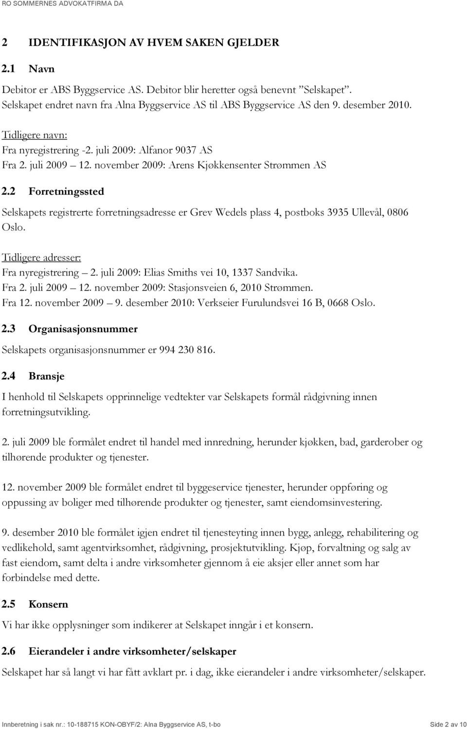 2 Forretningssted Selskapets registrerte forretningsadresse er Grev Wedels plass 4, postboks 3935 Ullevål, 0806 Oslo. Tidligere adresser: Fra nyregistrering 2.