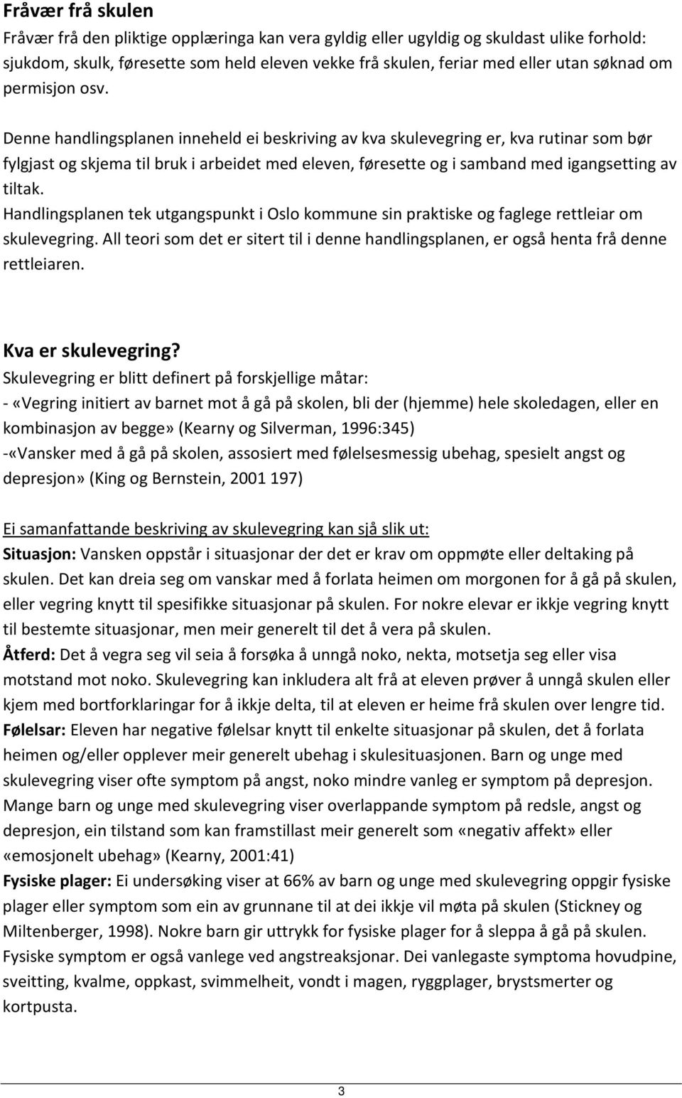 Denne handlingsplanen inneheld ei beskriving av kva skulevegring er, kva rutinar som bør fylgjast og skjema til bruk i arbeidet med eleven, føresette og i samband med igangsetting av tiltak.