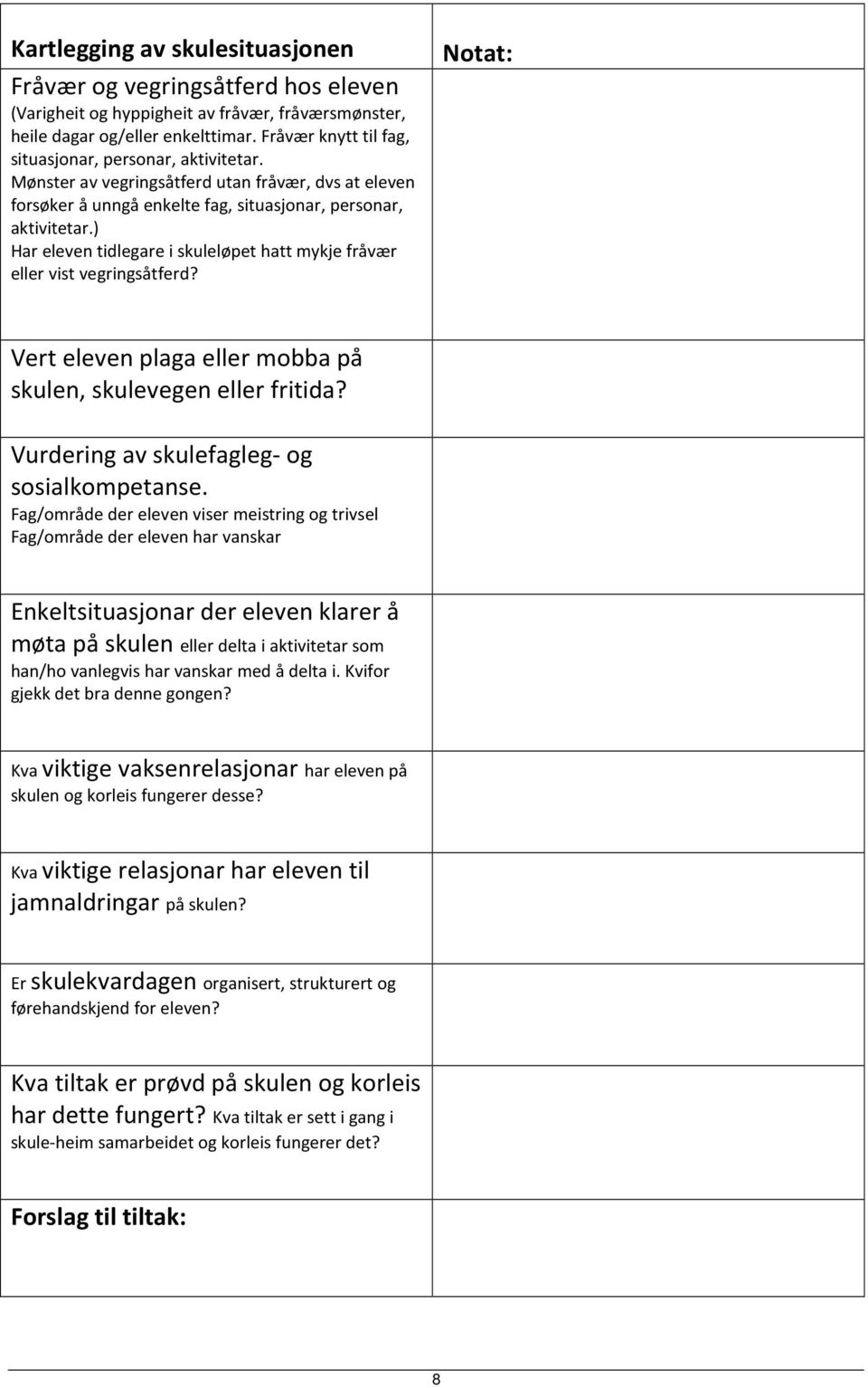 ) Har eleven tidlegare i skuleløpet hatt mykje fråvær eller vist vegringsåtferd? Notat: Vert eleven plaga eller mobba på skulen, skulevegen eller fritida?