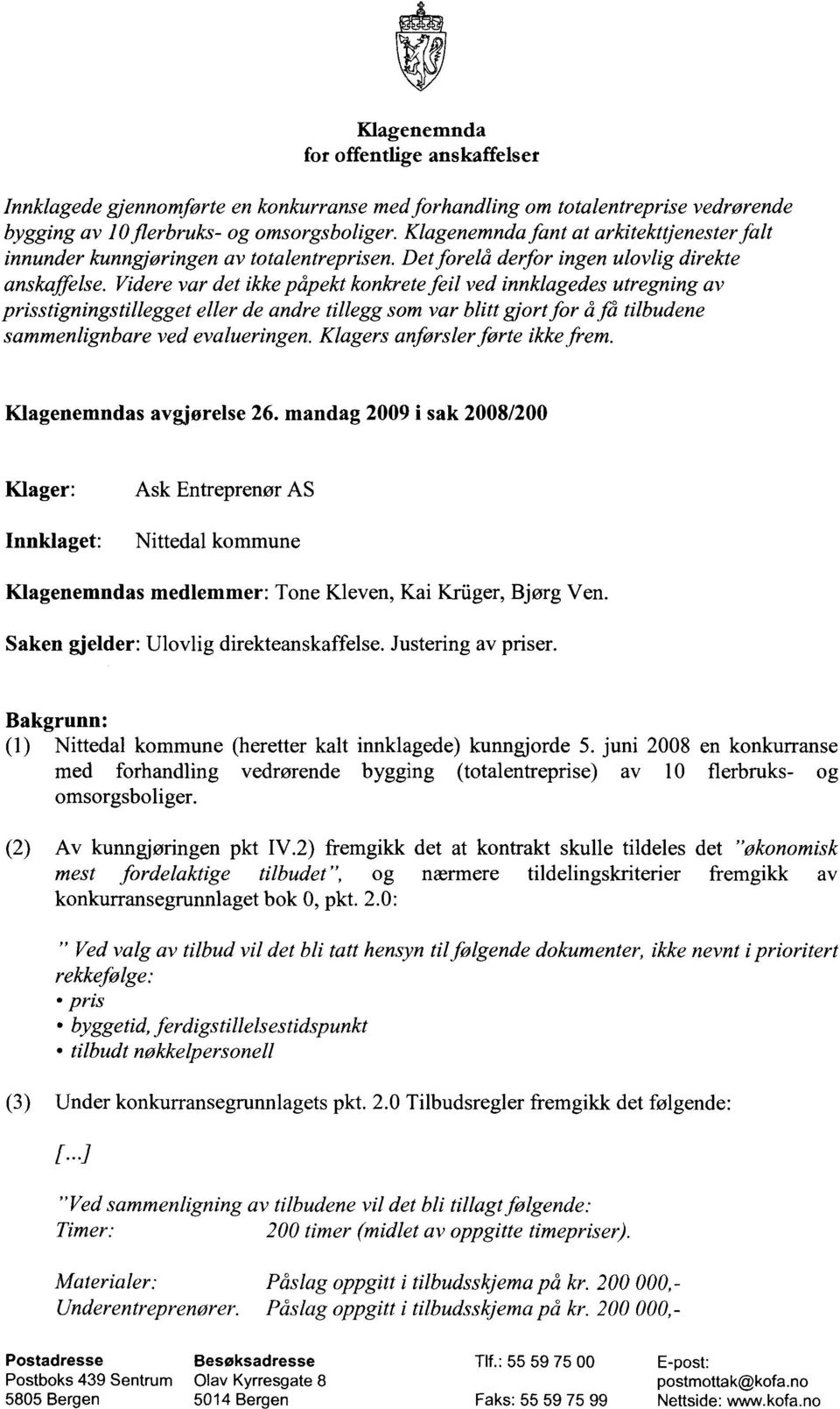 Videre var det ikke påpekt konkrete feil ved innklagedes utregning av prisstigningstillegget eller de andre tillegg som var blitt gjort for å få tilbudene sammenlignbare ved evalueringen.