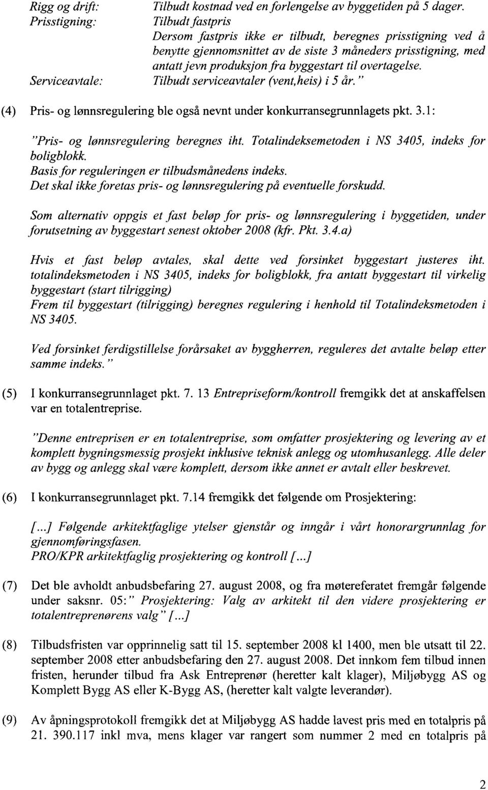 Tilbudt serviceavtaler (vent,heis) i 5 år." (4) Pris- og lønnsregulering ble også nevnt under konkurransegrunnlagets pkt. 3.1: "Pris- og lønnsregulering beregnes iht.