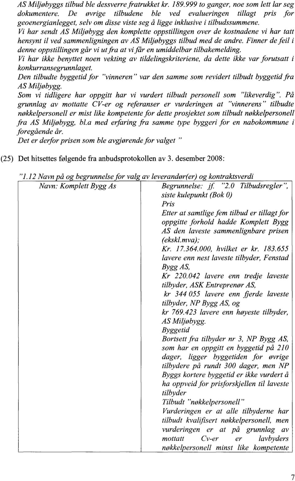 Vi har sendt AS Miljøbygg den komplette oppstillingen over de kostnadene vi har tatt hensynt il ved sammenligningen av AS Miljøbyggs tilbud med de andre.