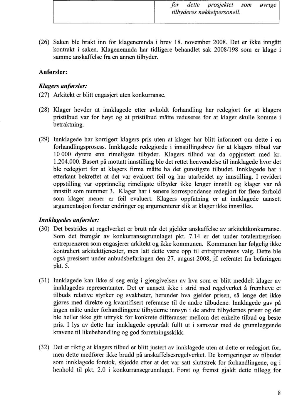 (28) Klager hevder at innklagede etter avholdt forhandling har redegjort for at klagers pristilbud var for høyt og at pristilbud måtte reduseres for at klager skulle komme i betraktning.