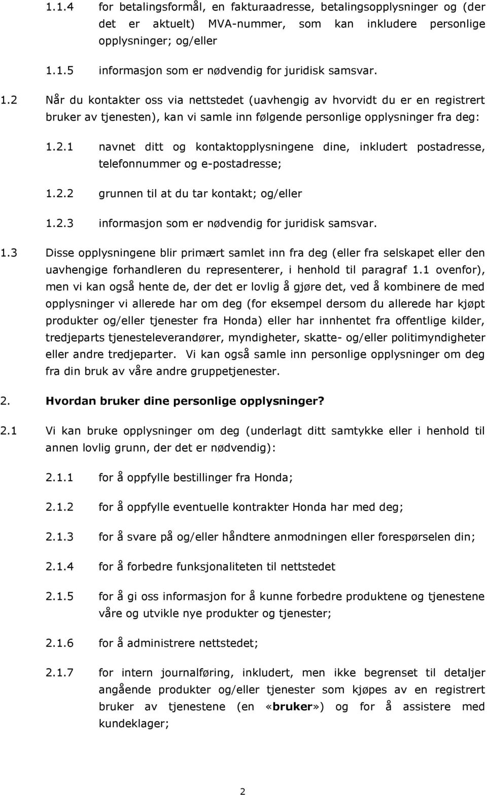 2.2 grunnen til at du tar kontakt; og/eller 1.2.3 informasjon som er nødvendig for juridisk samsvar. 1.3 Disse opplysningene blir primært samlet inn fra deg (eller fra selskapet eller den uavhengige forhandleren du representerer, i henhold til paragraf 1.