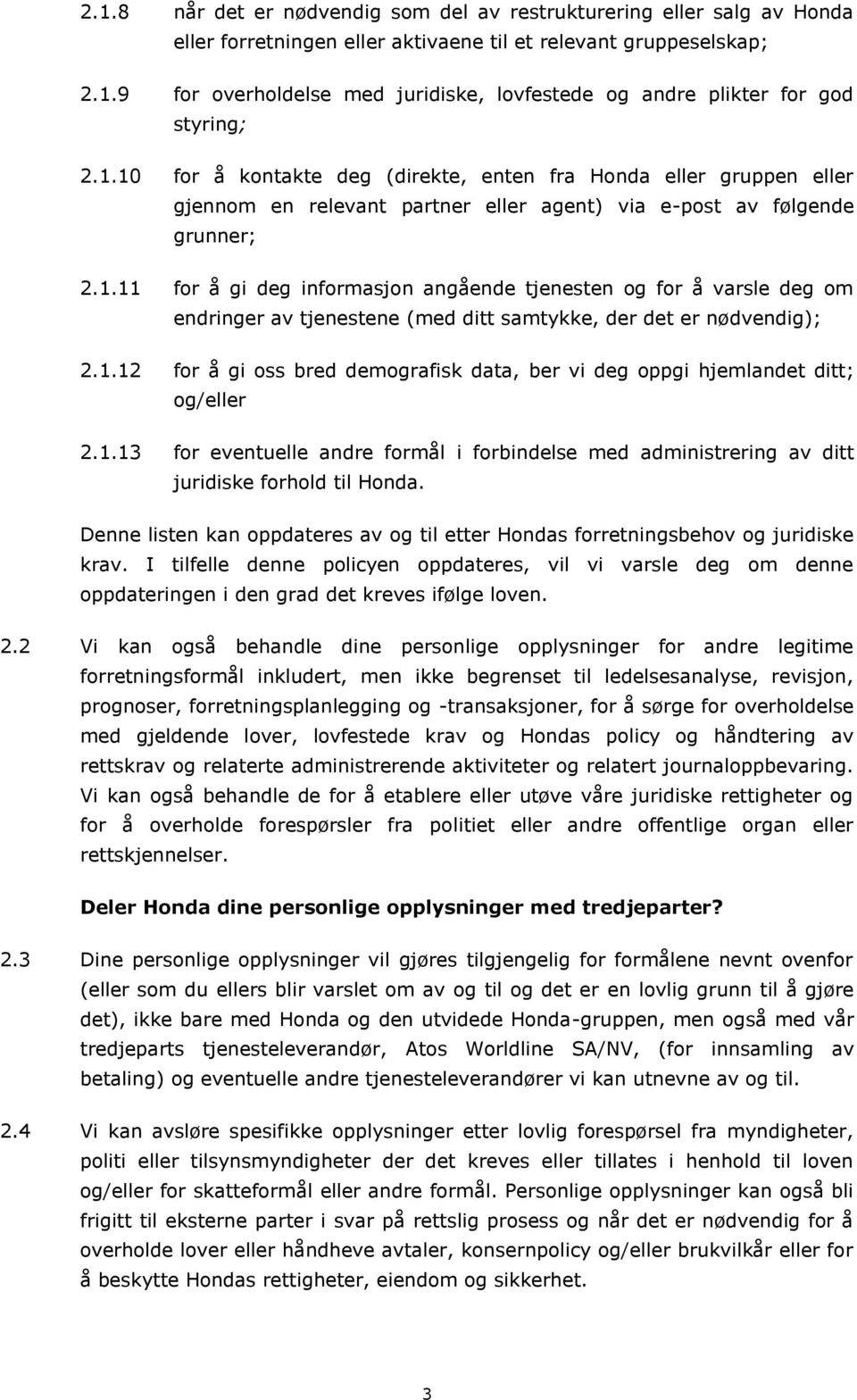 1.12 for å gi oss bred demografisk data, ber vi deg oppgi hjemlandet ditt; og/eller 2.1.13 for eventuelle andre formål i forbindelse med administrering av ditt juridiske forhold til Honda.