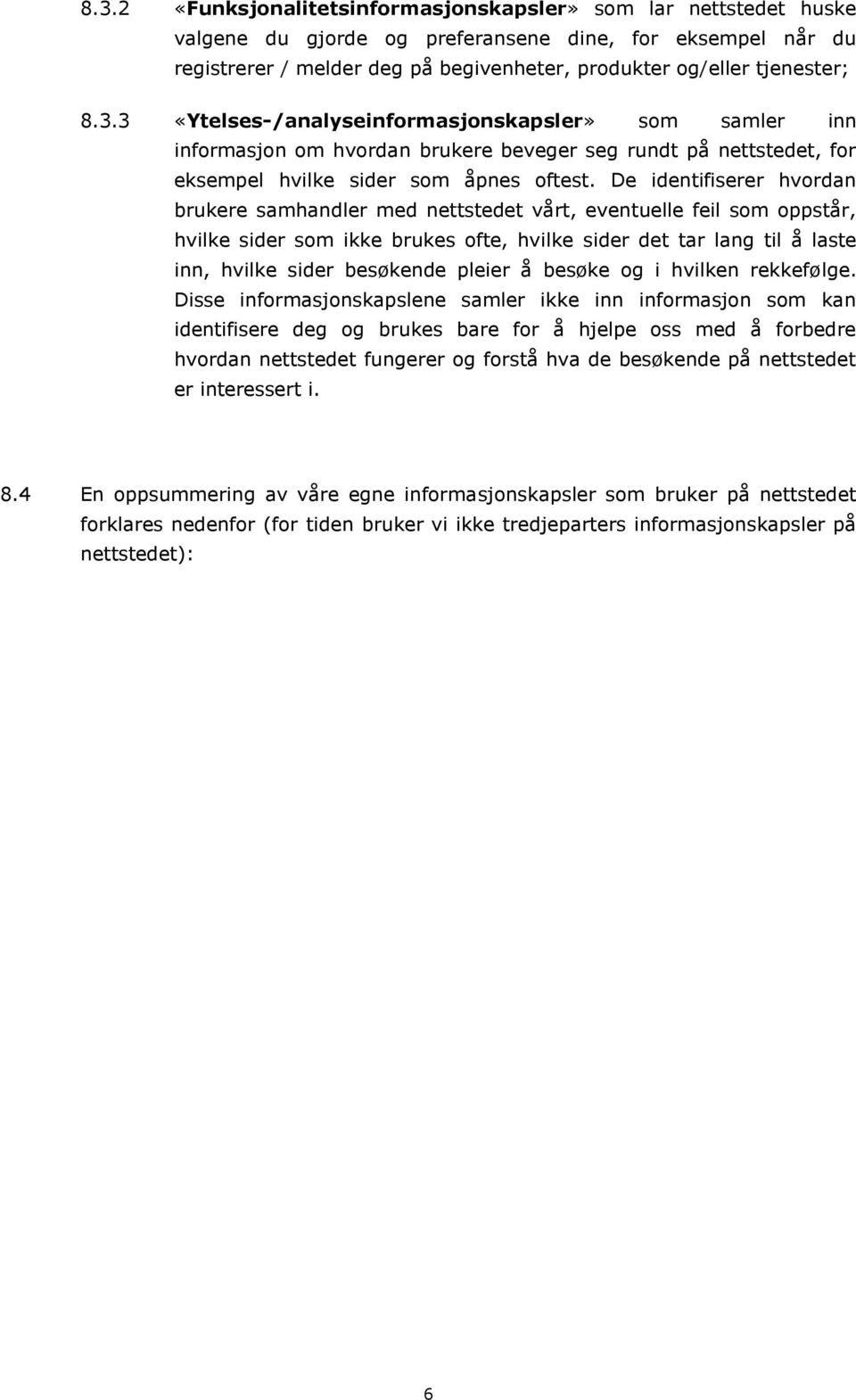 De identifiserer hvordan brukere samhandler med nettstedet vårt, eventuelle feil som oppstår, hvilke sider som ikke brukes ofte, hvilke sider det tar lang til å laste inn, hvilke sider besøkende