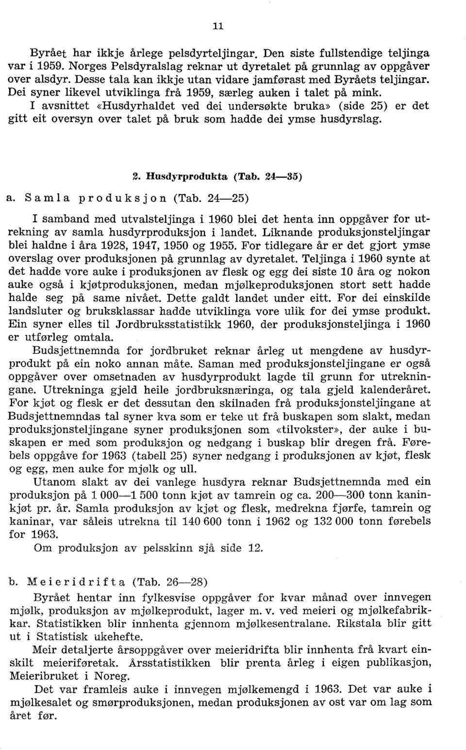 I aysnittet «Husdyrhaldet ved dei undersøkte bruka» (side 25) er det gitt eit oversyn over talet på bruk som hadde dei ymse husdyrslag. 2. Husdyrprodukta (Tab. 24-35) a. Samla produksjon (Tab.