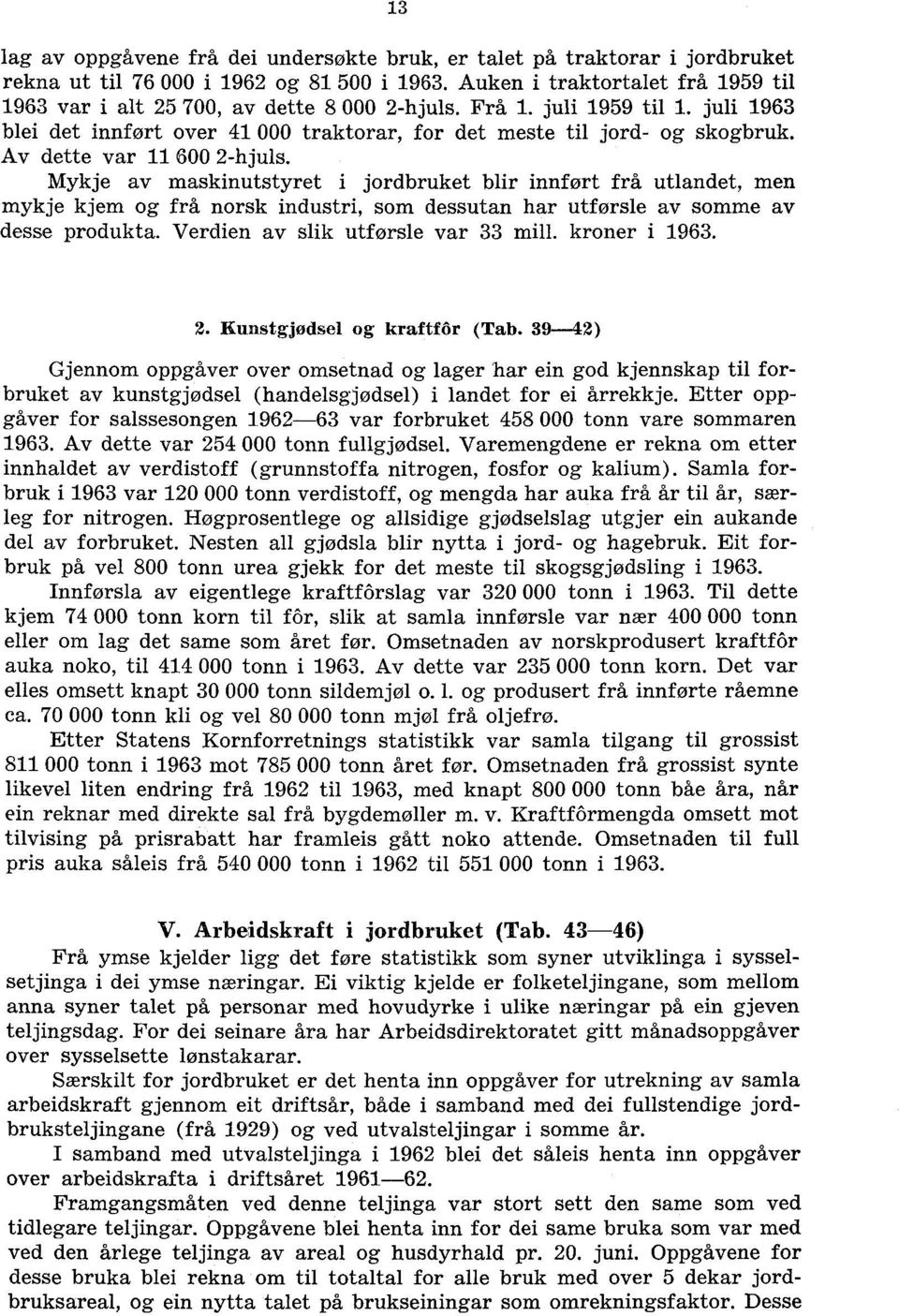 Av dette var 11 600 2-hjuls. Mykje av maskinutstyret i jordbruket blir innført frå utlandet, men mykje kjem og frå norsk industri, som dessutan har utførsle av somme av desse produkta.