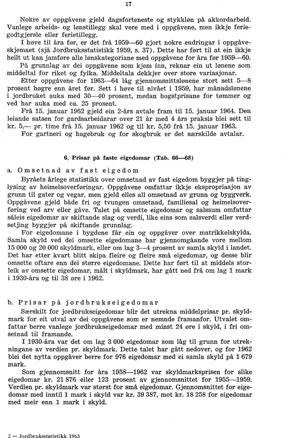 Dette har ført til at ein ikkje heilt ut kan jamføre alle lønskategoriane med oppgåvene for åra før 1959-60.