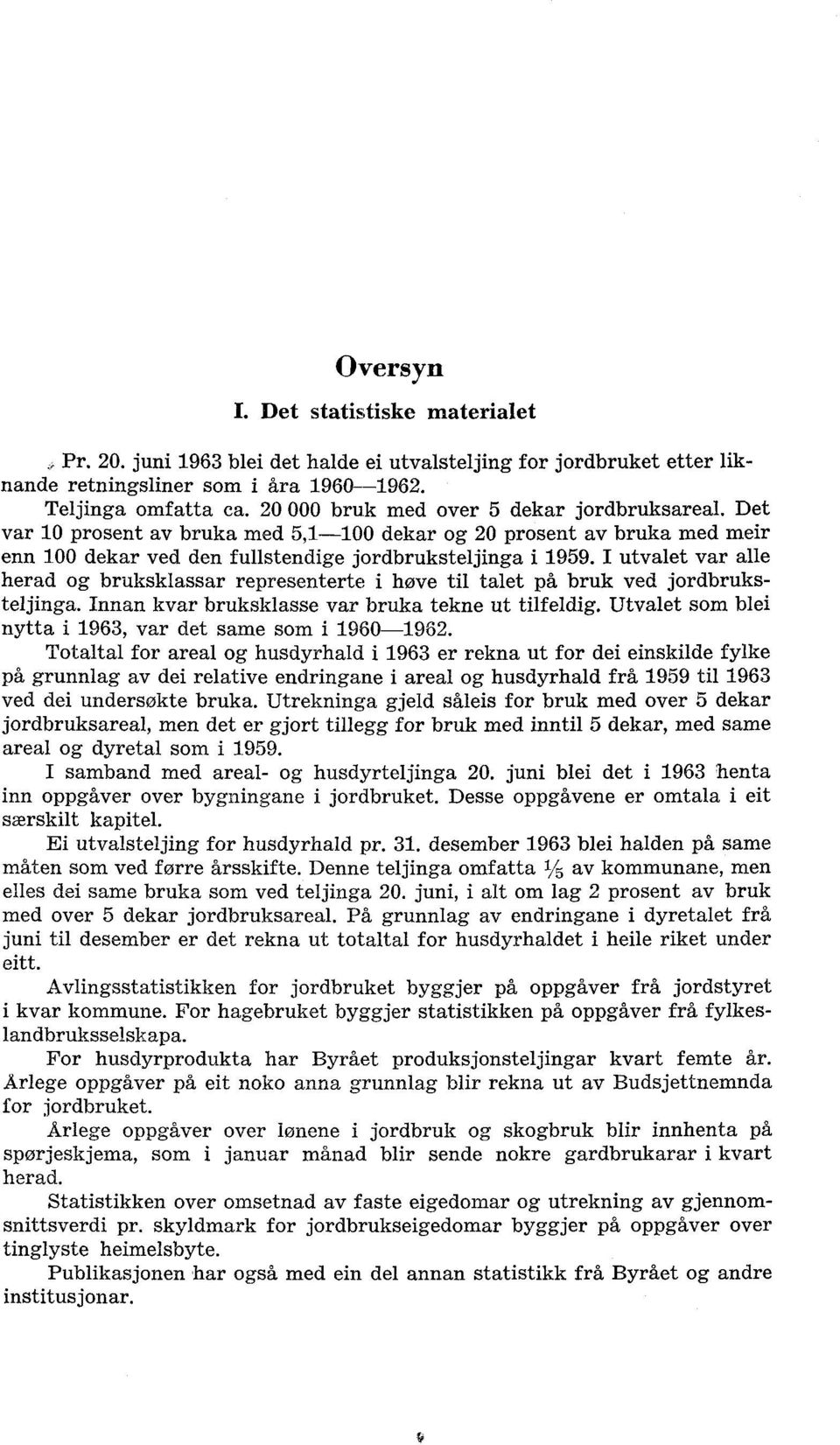 I utvalet var alle herad og bruksklassar representerte i høve til talet på bruk ved jordbruksteljinga. Innan kvar bruksklasse var bruka tekne ut tilfeldig.