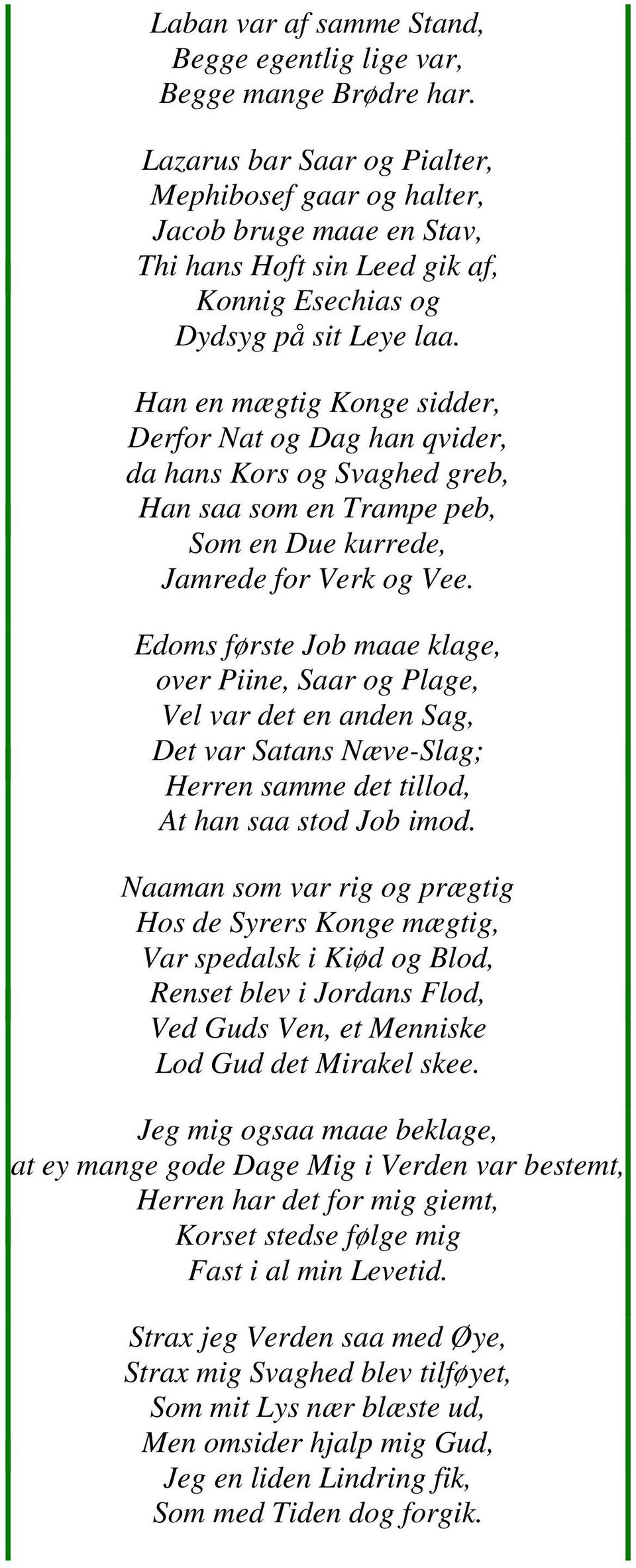 Han en mægtig Konge sidder, Derfor Nat og Dag han qvider, da hans Kors og Svaghed greb, Han saa som en Trampe peb, Som en Due kurrede, Jamrede for Verk og Vee.