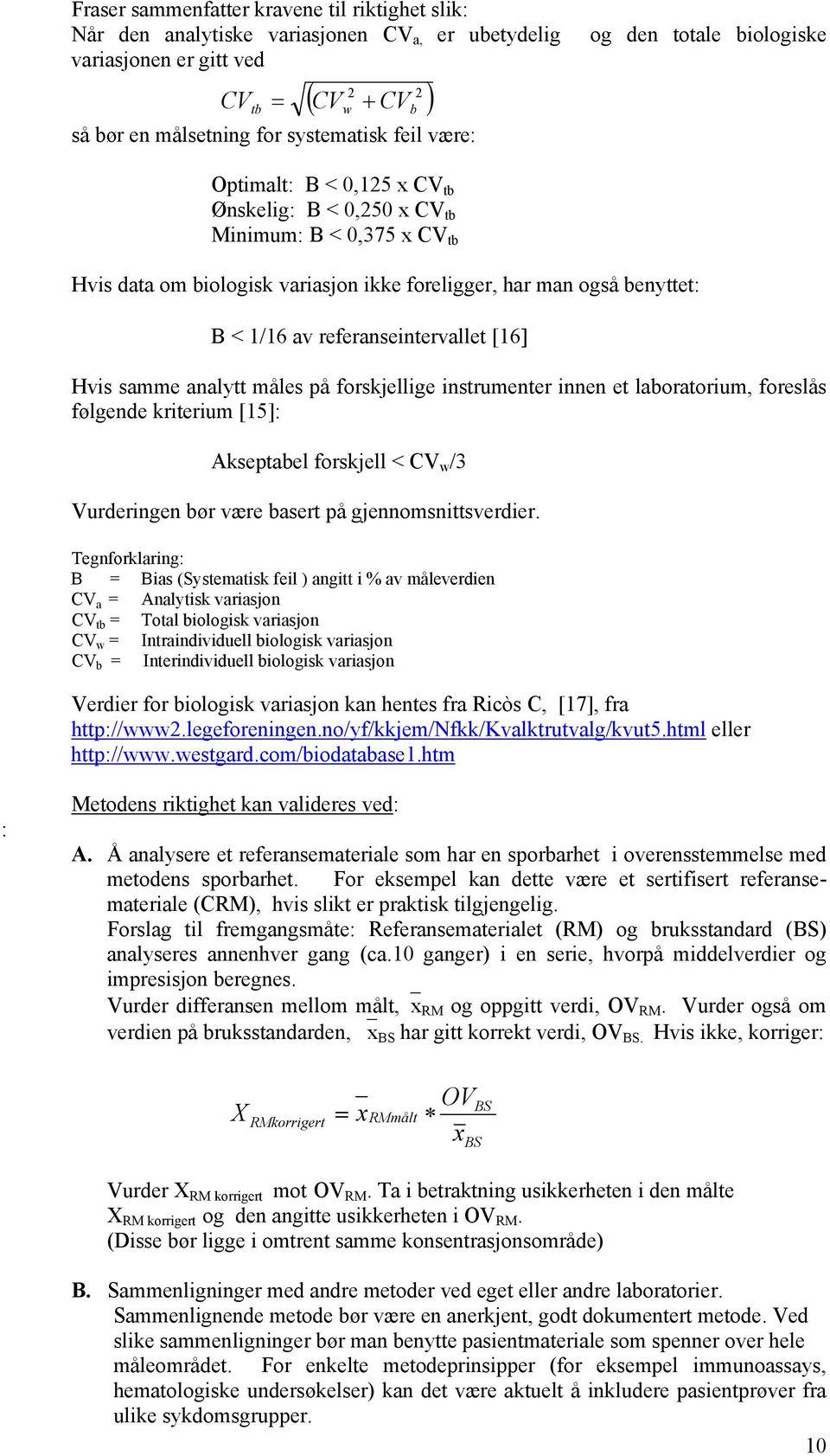 referanseintervallet [16] Hvis samme analytt måles på forskjellige instrumenter innen et laboratorium, foreslås følgende kriterium [15]: Akseptabel forskjell < CV w /3 Vurderingen bør være basert på