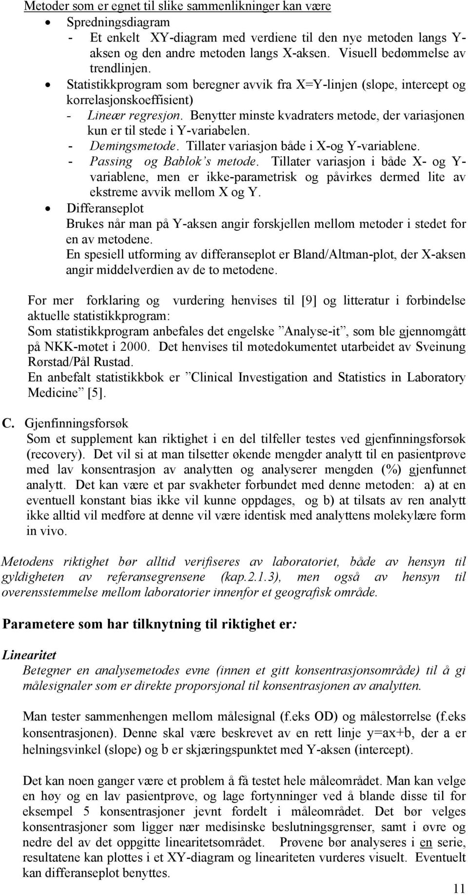 Benytter minste kvadraters metode, der variasjonen kun er til stede i Y-variabelen. - Demingsmetode. Tillater variasjon både i X-og Y-variablene. - Passing og Bablok s metode.