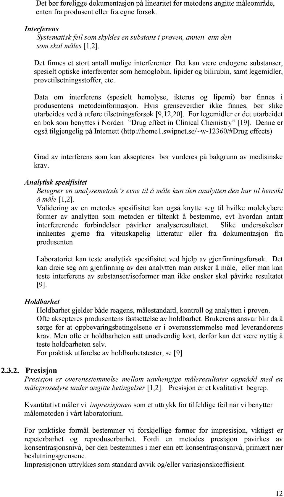 Det kan være endogene substanser, spesielt optiske interferenter som hemoglobin, lipider og bilirubin, samt legemidler, prøvetilsetningsstoffer, etc.