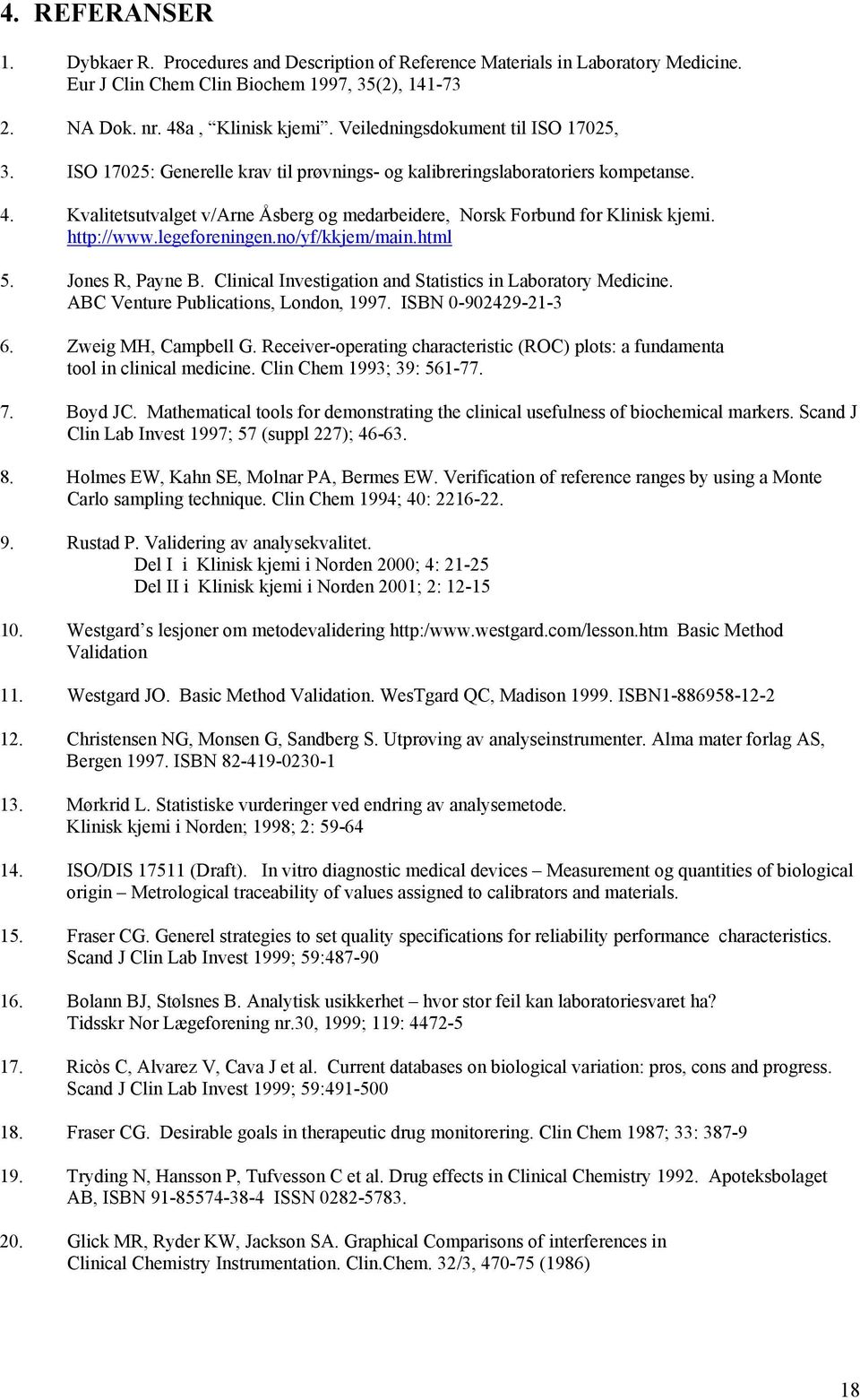 Kvalitetsutvalget v/arne Åsberg og medarbeidere, Norsk Forbund for Klinisk kjemi. http://www.legeforeningen.no/yf/kkjem/main.html 5. Jones R, Payne B.