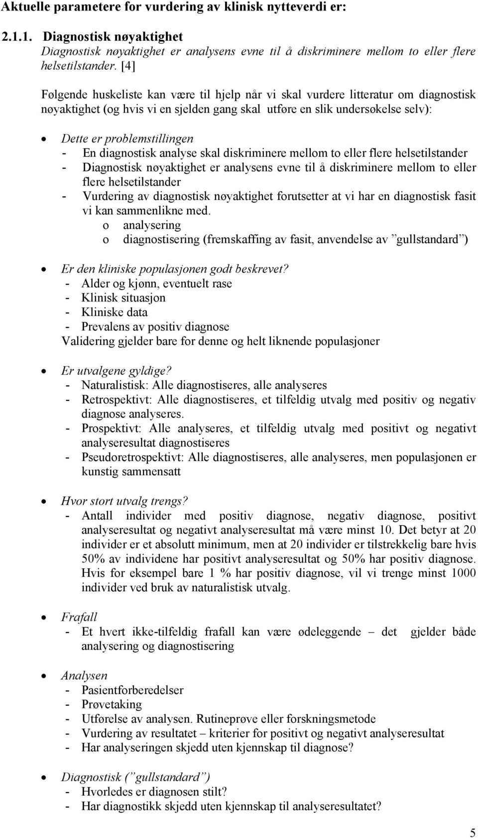 En diagnostisk analyse skal diskriminere mellom to eller flere helsetilstander - Diagnostisk nøyaktighet er analysens evne til å diskriminere mellom to eller flere helsetilstander - Vurdering av