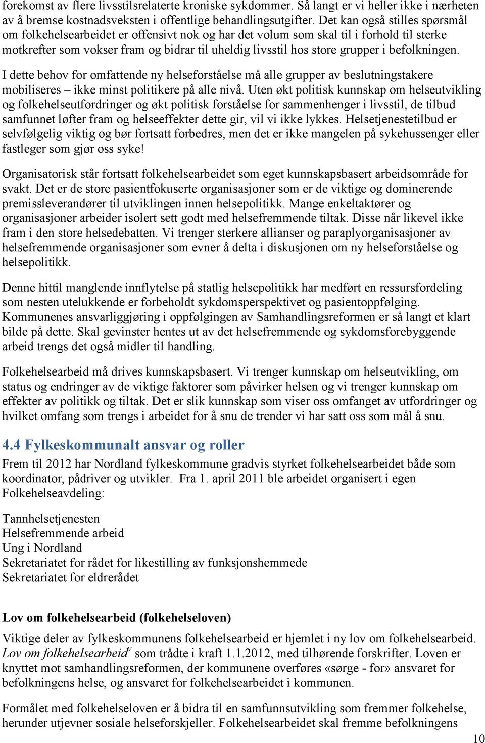 befolkningen. I dette behov for omfattende ny helseforståelse må alle grupper av beslutningstakere mobiliseres ikke minst politikere på alle nivå.