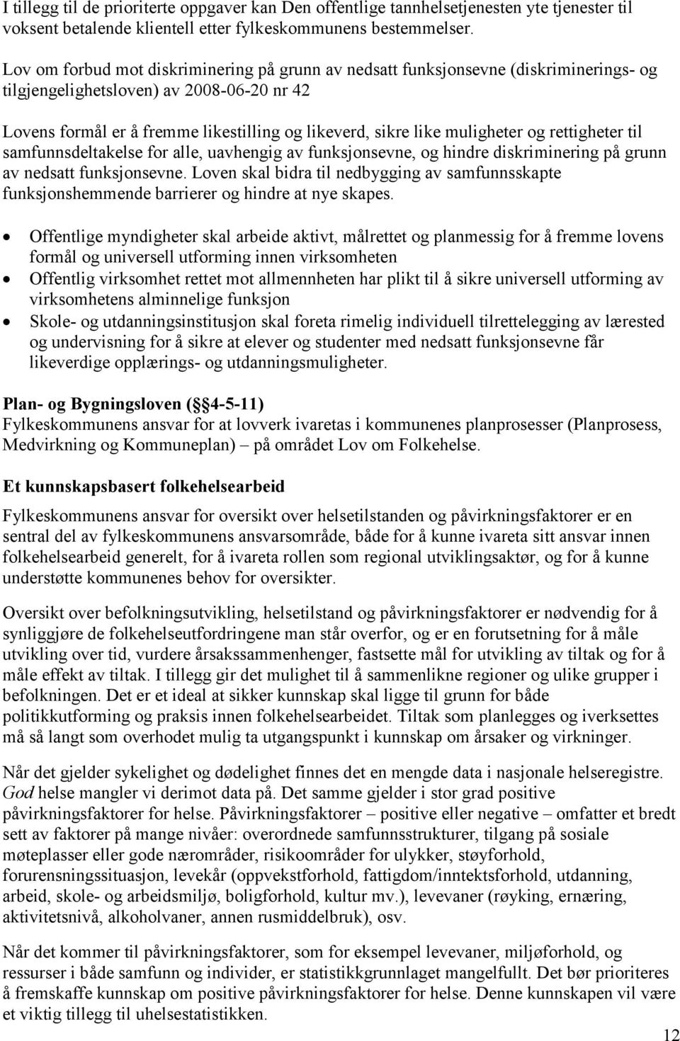 muligheter og rettigheter til samfunnsdeltakelse for alle, uavhengig av funksjonsevne, og hindre diskriminering på grunn av nedsatt funksjonsevne.